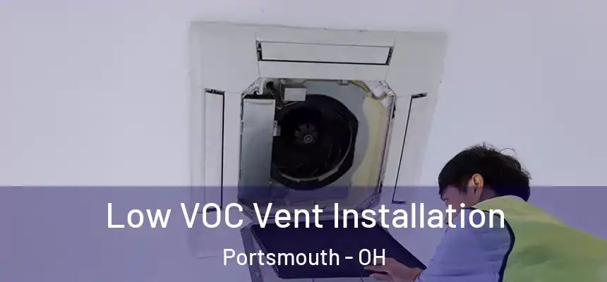  Low VOC Vent Installation Portsmouth - OH